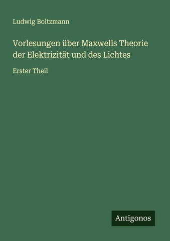 Vorlesungen über Maxwells Theorie der Elektrizität und des Lichtes