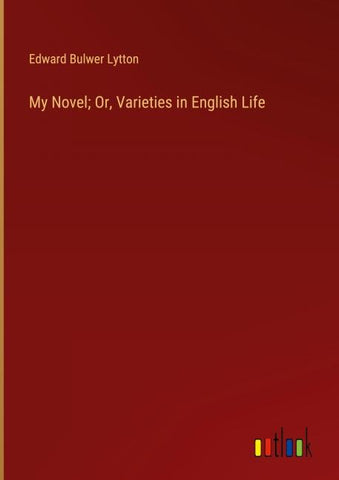 My Novel; Or, Varieties in English Life