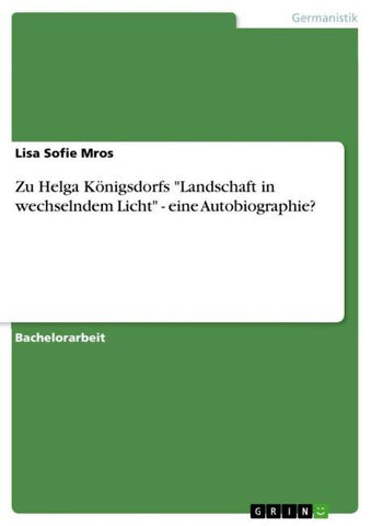 Zu Helga Königsdorfs "Landschaft in wechselndem Licht" - eine Autobiographie?