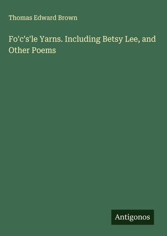 Fo'c's'le Yarns. Including Betsy Lee, and Other Poems
