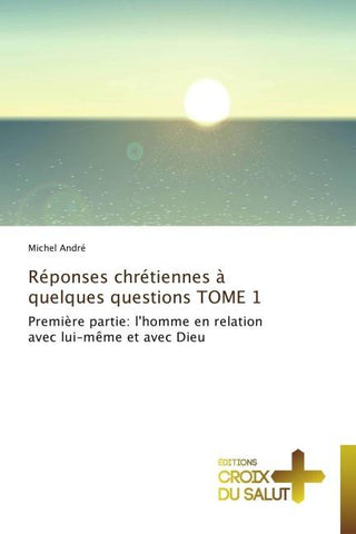 Réponses chrétiennes à quelques questions  TOME 1