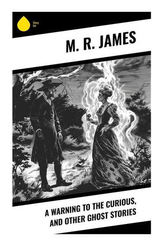 A Warning to the Curious, and Other Ghost Stories