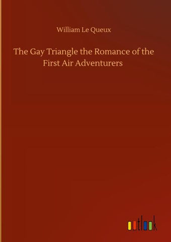 The Gay Triangle the Romance of the First Air Adventurers