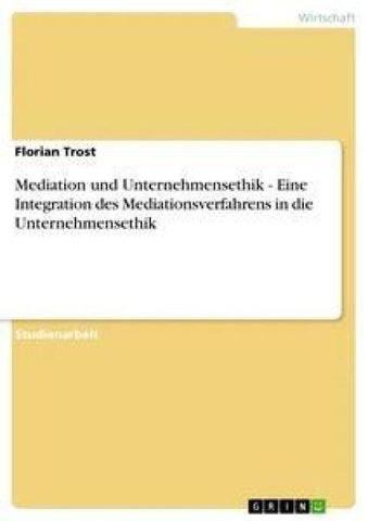 Mediation und Unternehmensethik - Eine Integration des Mediationsverfahrens in die Unternehmensethik