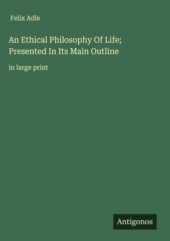 An Ethical Philosophy Of Life; Presented In Its Main Outline