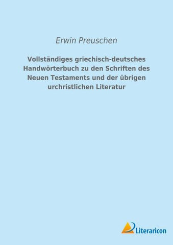 Vollständiges griechisch-deutsches Handwörterbuch zu den Schriften des Neuen Testaments und der übrigen urchristlichen Literatur