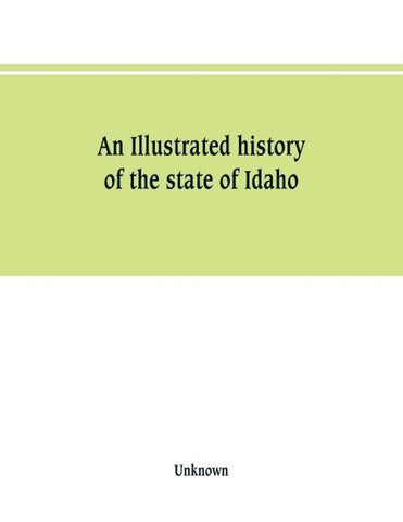 An Illustrated history of the state of Idaho