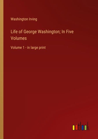 Life of George Washington; In Five Volumes