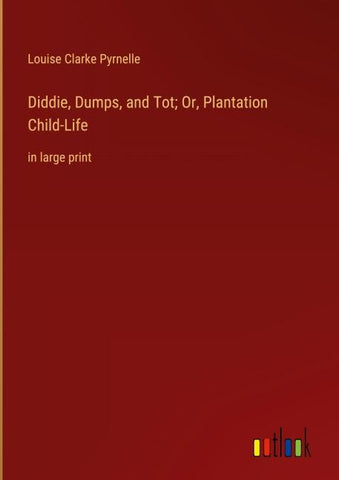Diddie, Dumps, and Tot; Or, Plantation Child-Life
