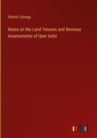 Notes on the Land Tenures and Revenue Assessments of Uper India