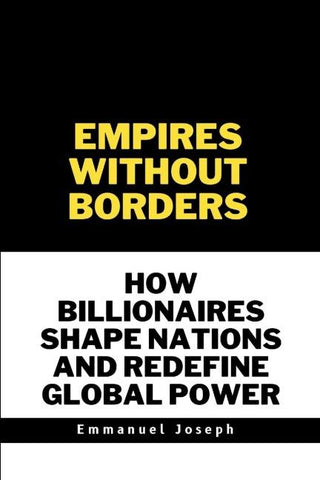 Empires Without Borders, How Billionaires Shape Nations and Redefine Global Power