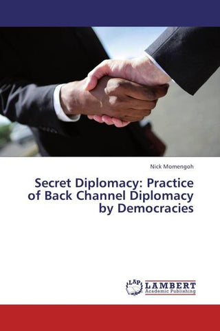 Secret Diplomacy: Practice of Back Channel Diplomacy by Democracies