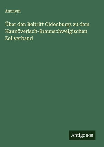 Über den Beitritt Oldenburgs zu dem Hannöverisch-Braunschweigischen Zollverband
