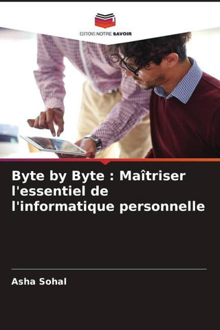 Byte by Byte : Maîtriser l'essentiel de l'informatique personnelle