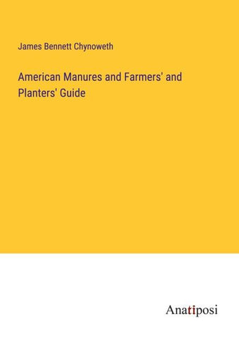American Manures and Farmers' and Planters' Guide