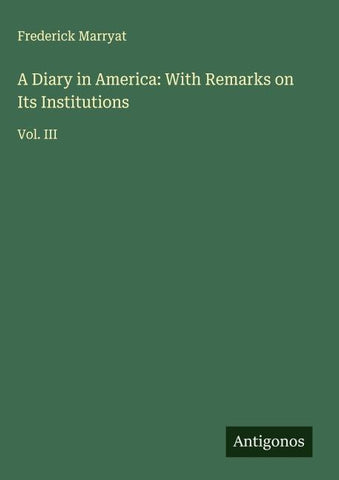 A Diary in America: With Remarks on Its Institutions