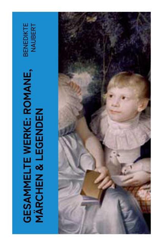 Gesammelte Werke: Romane, Märchen & Legenden