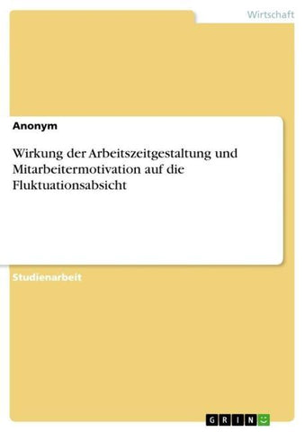 Wirkung der Arbeitszeitgestaltung und Mitarbeitermotivation auf die Fluktuationsabsicht
