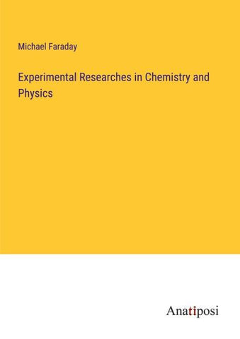 Experimental Researches in Chemistry and Physics