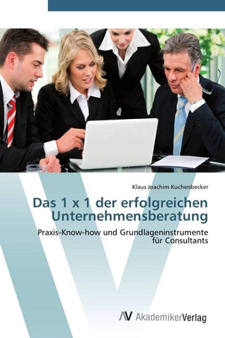 Das 1 x 1 der erfolgreichen Unternehmensberatung