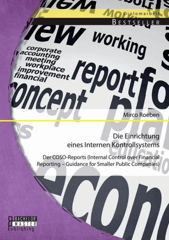 Die Einrichtung eines Internen Kontrollsystems: Der COSO-Reports (Internal Control over Financial Reporting - Guidance for Smaller Public Companies)