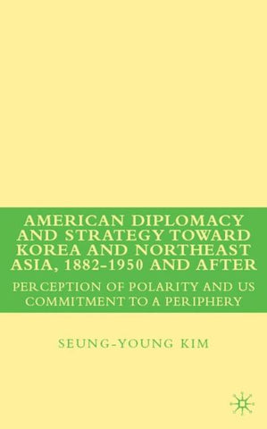 American Diplomacy and Strategy toward Korea and Northeast Asia, 1882 - 1950 and After