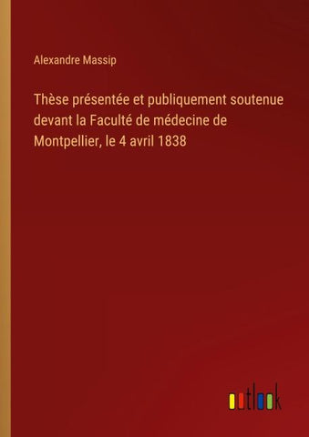 Thèse présentée et publiquement soutenue devant la Faculté de médecine de Montpellier, le 4 avril 1838