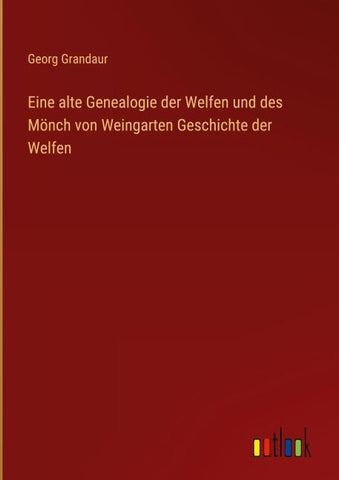 Eine alte Genealogie der Welfen und des Mönch von Weingarten Geschichte der Welfen