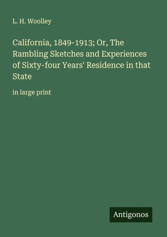 California, 1849-1913; Or, The Rambling Sketches and Experiences of Sixty-four Years' Residence in that State