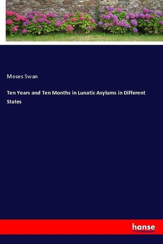 Ten Years and Ten Months in Lunatic Asylums in Different States