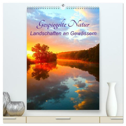 Gespiegelte Natur (hochwertiger Premium Wandkalender 2026 DIN A2 hoch), Kunstdruck in Hochglanz