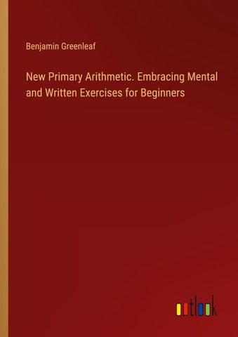 New Primary Arithmetic. Embracing Mental and Written Exercises for Beginners