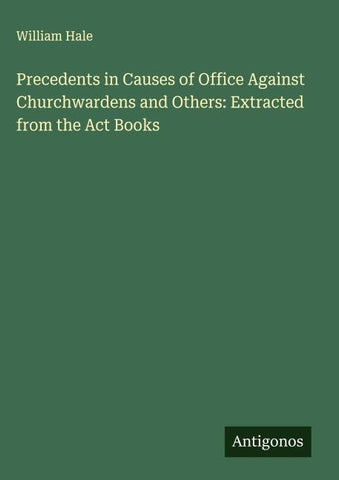 Precedents in Causes of Office Against Churchwardens and Others: Extracted from the Act Books