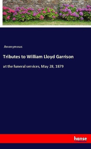 Tributes to William Lloyd Garrison