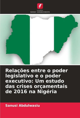 Relações entre o poder legislativo e o poder executivo: Um estudo das crises orçamentais de 2016 na Nigéria