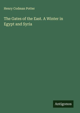 The Gates of the East. A Winter in Egypt and Syria