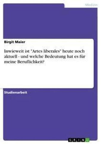 Inwieweit ist "Artes liberales" heute noch aktuell - und welche Bedeutung hat es für meine Beruflichkeit?