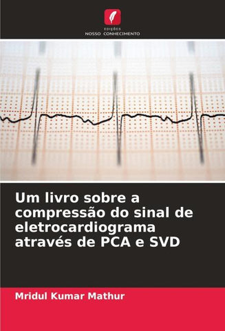 Um livro sobre a compressão do sinal de eletrocardiograma através de PCA e SVD