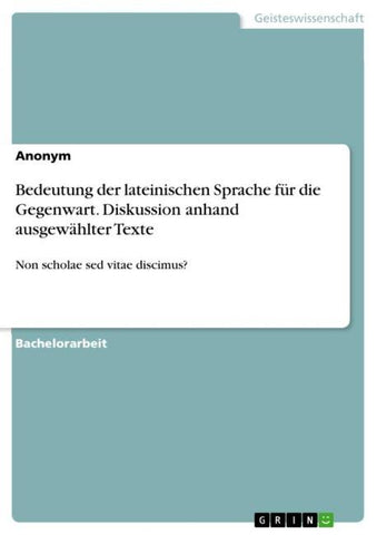 Bedeutung der lateinischen Sprache für die Gegenwart. Diskussion anhand ausgewählter Texte