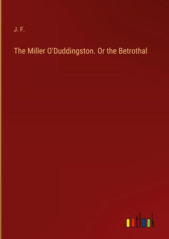 The Miller O'Duddingston. Or the Betrothal