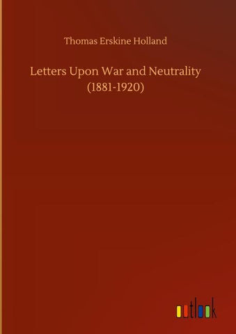 Letters Upon War and Neutrality (1881-1920)