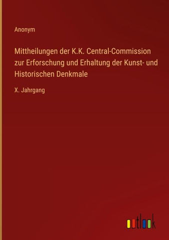 Mittheilungen der K.K. Central-Commission zur Erforschung und Erhaltung der Kunst- und Historischen Denkmale