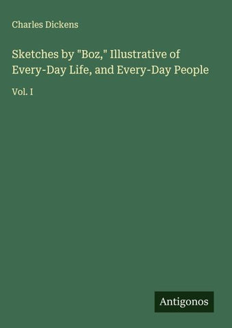 Sketches by "Boz," Illustrative of Every-Day Life, and Every-Day People
