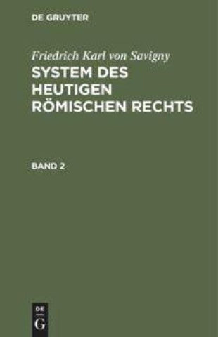 Friedrich Karl von Savigny: System des heutigen römischen Rechts / Friedrich Karl von Savigny: System des heutigen römischen Rechts. Band 2