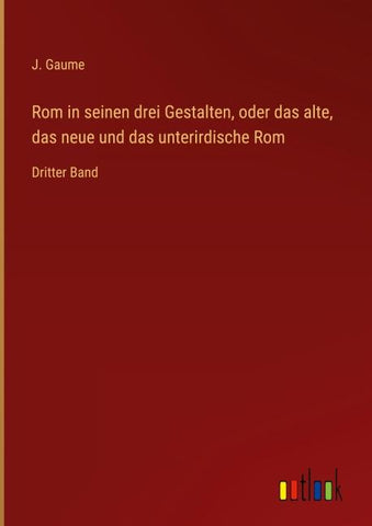 Rom in seinen drei Gestalten, oder das alte, das neue und das unterirdische Rom