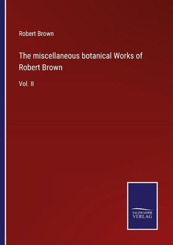 The miscellaneous botanical Works of Robert Brown