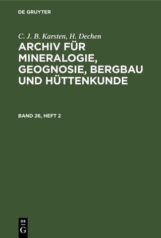 C. J. B. Karsten; H. Dechen: Archiv für Mineralogie, Geognosie, Bergbau und Hüttenkunde / C. J. B. Karsten; H. Dechen: Archiv für Mineralogie, Geognosie, Bergbau und Hüttenkunde. Band 26, Heft 2