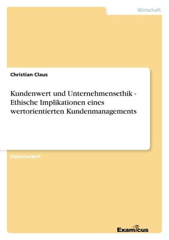 Kundenwert und Unternehmensethik - Ethische Implikationen eines wertorientierten Kundenmanagements