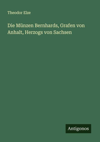 Die Münzen Bernhards, Grafen von Anhalt, Herzogs von Sachsen