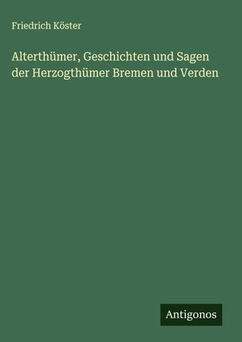 Alterthümer, Geschichten und Sagen der Herzogthümer Bremen und Verden